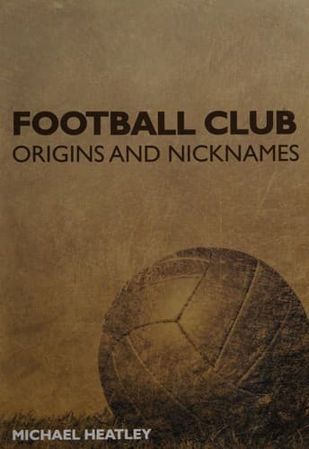 Cover of Football club origins and nicknames by Michael Heatley