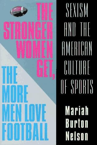 Cover of The stronger women get, the more men love football by Mariah Burton Nelson