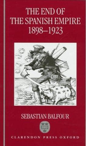 Cover of The end of the Spanish empire, 1898-1923 by Sebastian Balfour