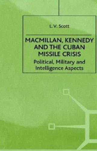 Cover of Macmillan, Kennedy, and the Cuban Missile Crisis by L. V. Scott