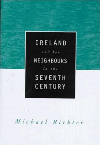 Cover of Ireland and her neighbours in the seventh century by Richter, Michael, Professor Dr