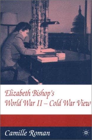 Cover of Elizabeth Bishop's World War II-Cold War view by Camille Roman