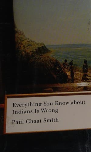 Cover of Everything you know about Indians is wrong by Paul Chaat Smith