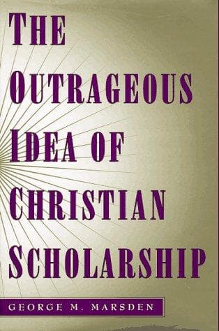 Cover of The outrageous idea of Christian scholarship by George M. Marsden