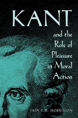 Cover of Kant and the role of pleasure in moral action by Iain P. D. Morrisson