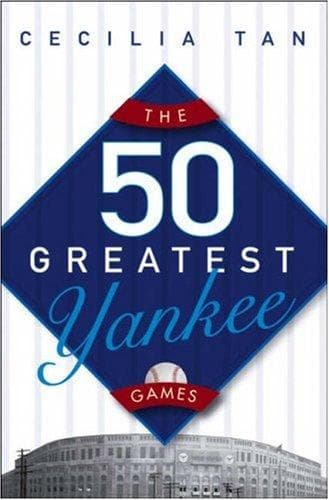 Cover of The 50 Greatest Yankee Games by Cecilia M. Tan