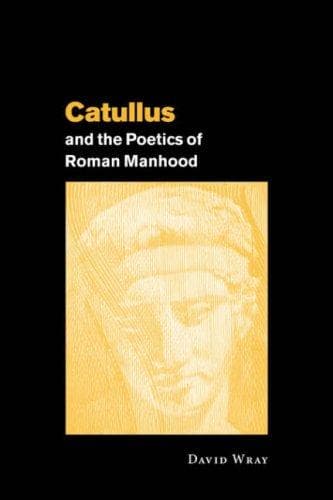 Cover of Catullus and the Poetics of Roman Manhood by David Wray