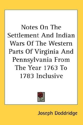 Cover of Notes On The Settlement And Indian Wars Of The Western Parts Of Virginia And Pennsylvania From The Year 1763 To 1783 Inclusive by Joseph Doddridge