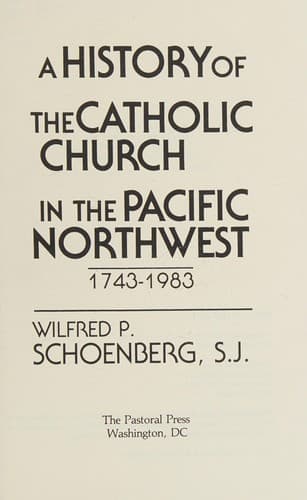 Cover of A history of the Catholic Church in the Pacific Northwest, 1743-1983 by Wilfred P. Schoenberg
