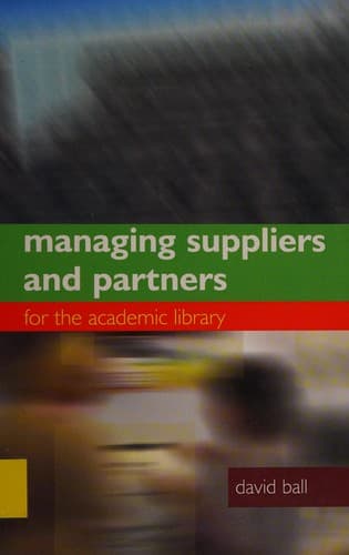 Cover of Managing suppliers and partners for the academic library by Ball, David