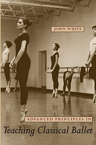 Cover of Advanced principles in teaching classical ballet by John White
