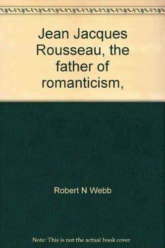 Cover of Jean Jacques Rousseau, the father of romanticism by Robert N. Webb