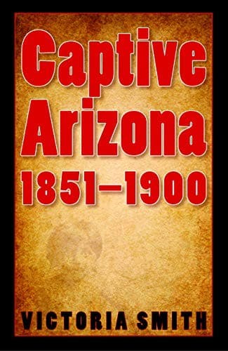 Cover of Captive Arizona, 1851-1900 by Victoria Smith