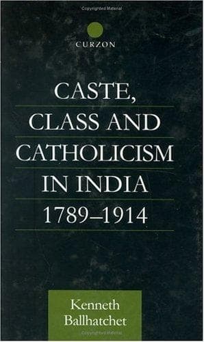 Cover of Class, caste and Catholicism in India 1789-1914 by Kenneth Ballhatchet