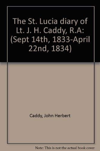 Cover of The St. Lucia diary of Lt. J. H. Caddy, R.A by John Herbert Caddy
