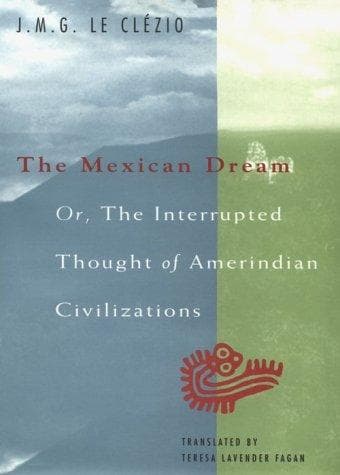 Cover of The Mexican dream, or, The interrupted thought of Amerindian civilizations by J. M. G. Le Clézio