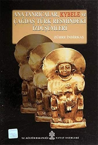 Cover of Ana tanrıçalar, Kybele ve çağdaş Türk resmindeki izdüşümleri by Zühre İndirkaş