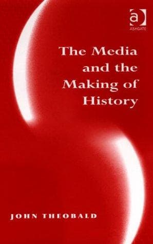 Cover of The media and the making of history by Theobald, John