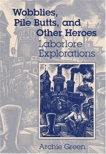 Cover of Wobblies, pile butts, and other heroes by Archie Green
