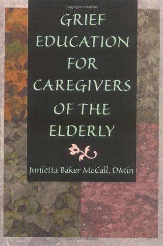 Cover of Grief education for caregivers of the elderly by Junietta Baker McCall