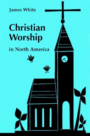Cover of Christian Worship in North America: A Retrospective by James F. White