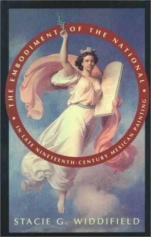 Cover of The embodiment of the national in late nineteenth-century Mexican painting by Stacie G. Widdifield