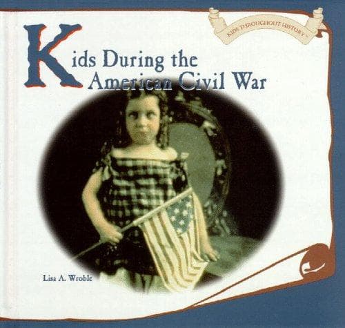 Cover of Kids during the American Civil War by Lisa A. Wroble