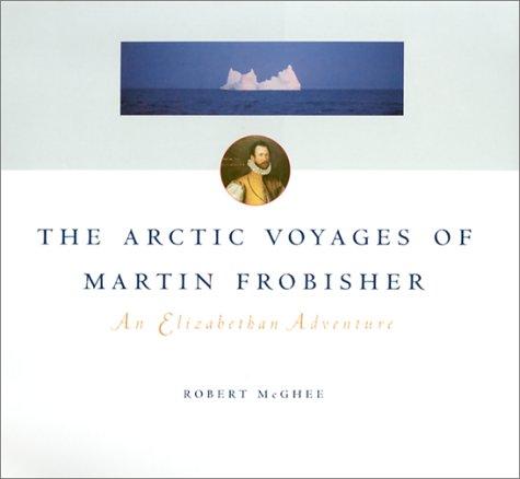 Cover of The Arctic Voyages of Martin Frobisher by Robert McGhee