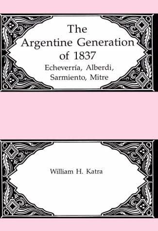 Cover of The Argentine generation of 1837 by William H. Katra