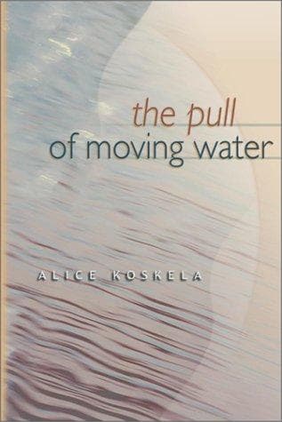 Cover of The pull of moving water by Alice Koskela