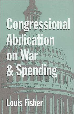 Cover of Congressional Abdication on War and Spending (Joseph V. Hughes, Jr., and Holly O. Hughes Series in the Presidency and Leadership Studies, No. 7) by Louis Fisher