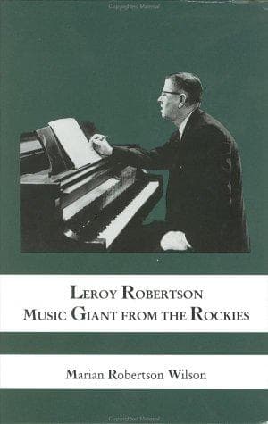 Cover of Leroy Robertson, music giant from the Rockies by Marian Robertson Wilson