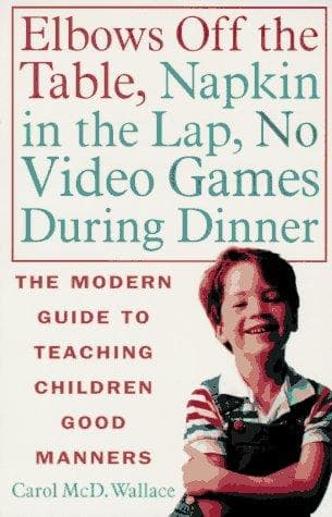 Cover of Elbows off the table, napkin in the lap, no video games during dinner by Wallace, Carol