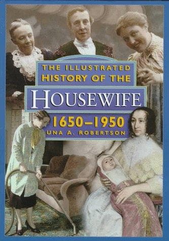 Cover of An illustrated history of the housewife, 1650-1950 by Una A. Robertson
