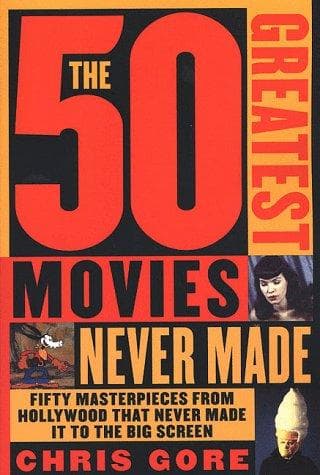 Cover of The 50 greatest movies never made by Chris Gore