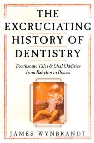 Cover of Excruciating History of Dentistry by James Wynbrandt