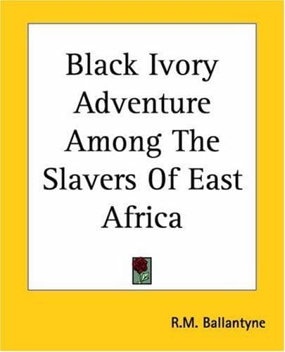 Cover of Black Ivory Adventure Among The Slavers Of East Africa by Robert Michael Ballantyne