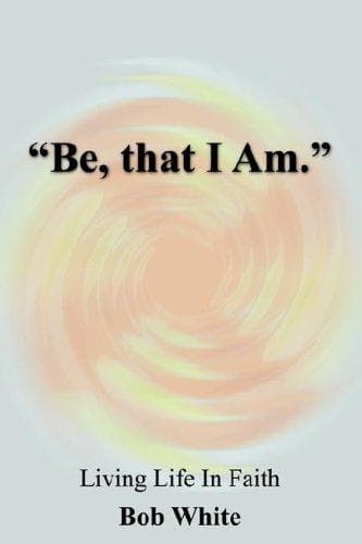 Cover of "Be, that I Am." by Bob White