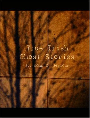 Cover of True Irish Ghost Stories by St. John D. Seymour