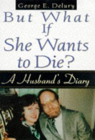 Cover of But what if she wants to die by George E. Delury