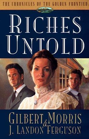 Cover of Riches Untold (Chronicles of the Golden Frontier #1) by Gilbert Morris