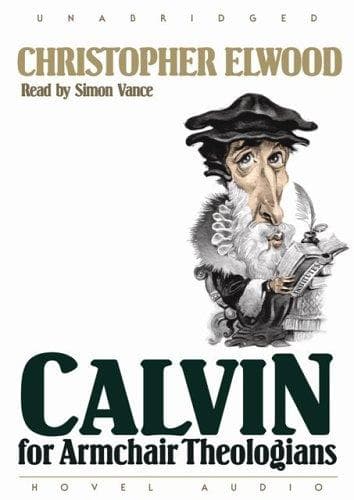 Cover of Calvin for Armchair Theologians by Christopher Elwood