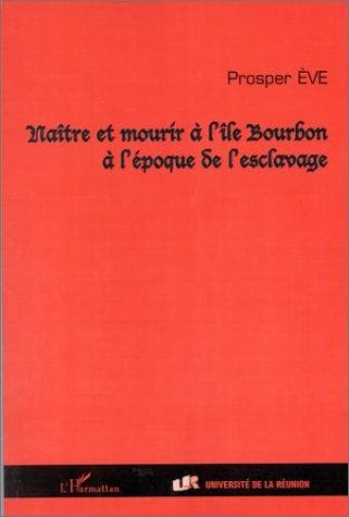 Cover of Naître et mourir à l'Île Bourbon à l'époque de l'esclavage by Prosper Ève