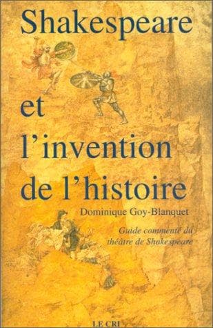 Cover of Shakespeare et l'invention de l'histoire by Dominique Goy-Blanquet