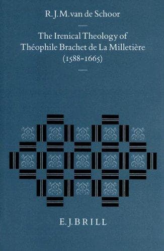 Cover of The irenical theology of Théophile Brachet de la Milletière (1588-1665) by R. J. M. van de Schoor