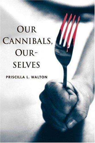 Cover of Our Cannibals, Ourselves by Priscilla L. Walton