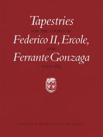 Cover of Tapestries for the courts of Federico II, Ercole, and Ferrante Gonzaga, 1522-63 by Clifford M. Brown