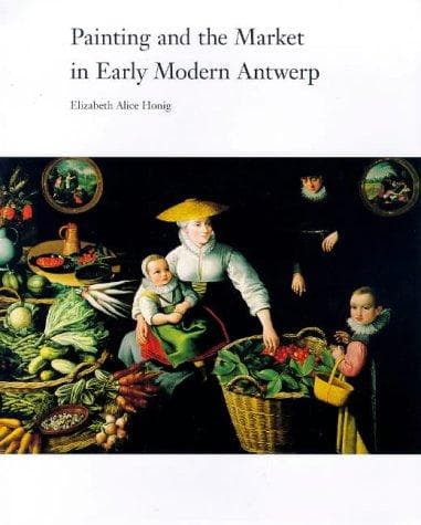 Cover of Painting & the market in early modern Antwerp by Elizabeth A. Honig