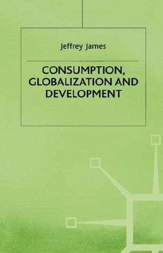 Cover of Consumption, Globalization and Development by Jeffrey James