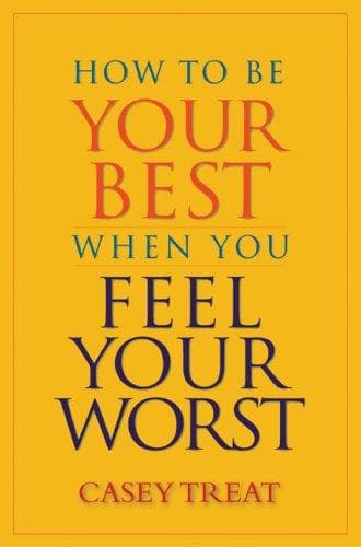 Cover of How to be your best when you feel your worst by Casey Treat